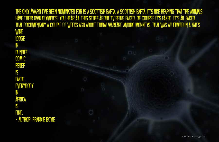 Frankie Boyle Quotes: The Only Award I've Been Nominated For Is A Scottish Bafta. A Scottish Bafta, It's Like Hearing That The Animals