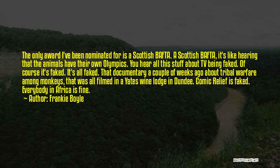 Frankie Boyle Quotes: The Only Award I've Been Nominated For Is A Scottish Bafta. A Scottish Bafta, It's Like Hearing That The Animals