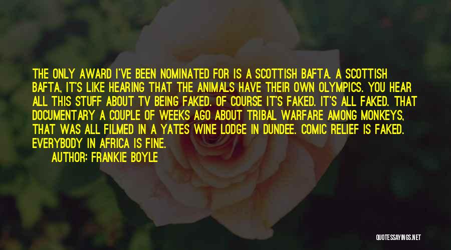 Frankie Boyle Quotes: The Only Award I've Been Nominated For Is A Scottish Bafta. A Scottish Bafta, It's Like Hearing That The Animals