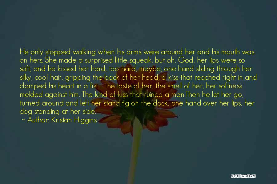 Kristan Higgins Quotes: He Only Stopped Walking When His Arms Were Around Her And His Mouth Was On Hers. She Made A Surprised