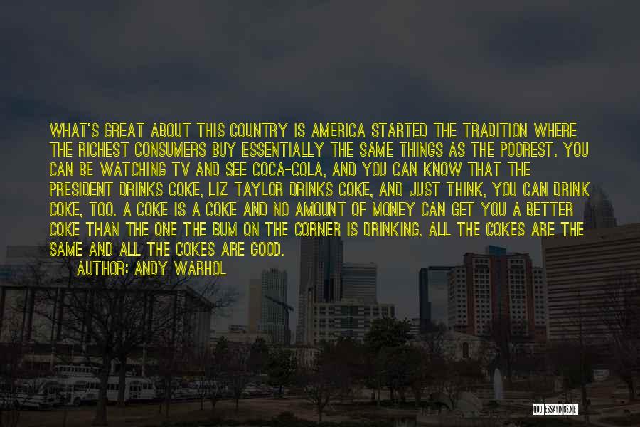 Andy Warhol Quotes: What's Great About This Country Is America Started The Tradition Where The Richest Consumers Buy Essentially The Same Things As