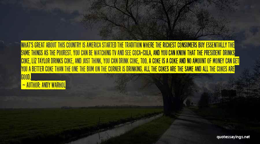 Andy Warhol Quotes: What's Great About This Country Is America Started The Tradition Where The Richest Consumers Buy Essentially The Same Things As
