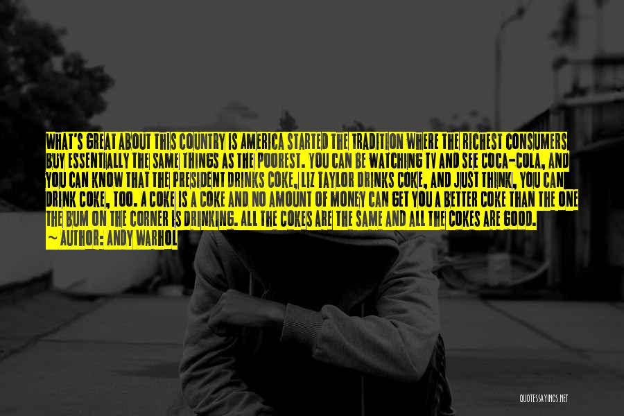 Andy Warhol Quotes: What's Great About This Country Is America Started The Tradition Where The Richest Consumers Buy Essentially The Same Things As