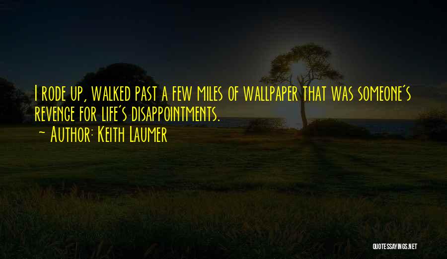 Keith Laumer Quotes: I Rode Up, Walked Past A Few Miles Of Wallpaper That Was Someone's Revenge For Life's Disappointments.