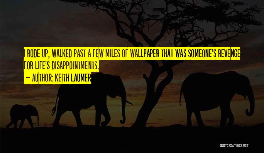 Keith Laumer Quotes: I Rode Up, Walked Past A Few Miles Of Wallpaper That Was Someone's Revenge For Life's Disappointments.