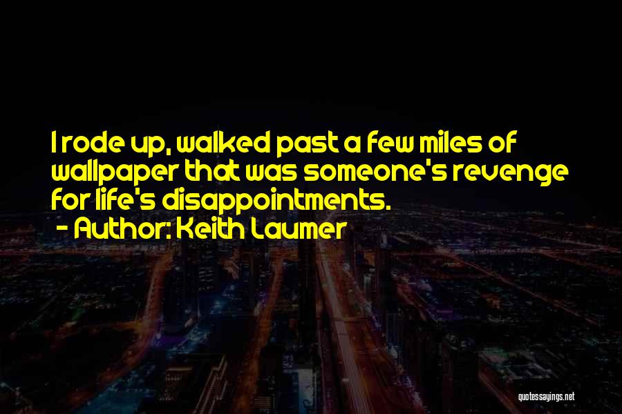 Keith Laumer Quotes: I Rode Up, Walked Past A Few Miles Of Wallpaper That Was Someone's Revenge For Life's Disappointments.