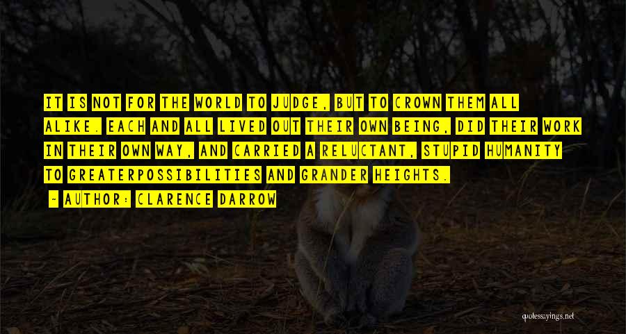 Clarence Darrow Quotes: It Is Not For The World To Judge, But To Crown Them All Alike. Each And All Lived Out Their