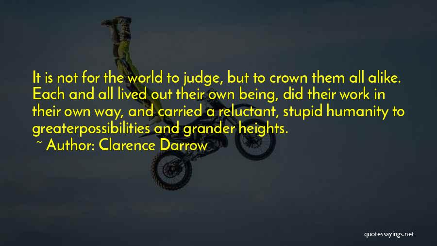 Clarence Darrow Quotes: It Is Not For The World To Judge, But To Crown Them All Alike. Each And All Lived Out Their