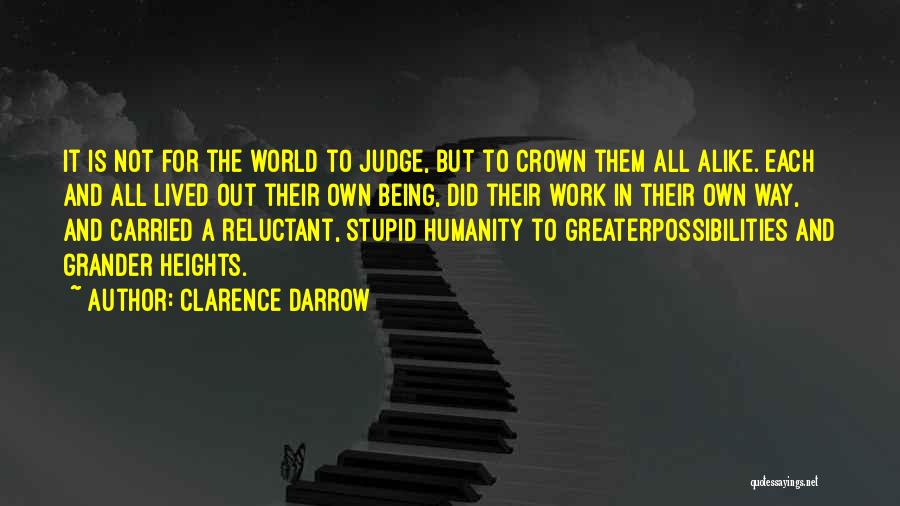 Clarence Darrow Quotes: It Is Not For The World To Judge, But To Crown Them All Alike. Each And All Lived Out Their