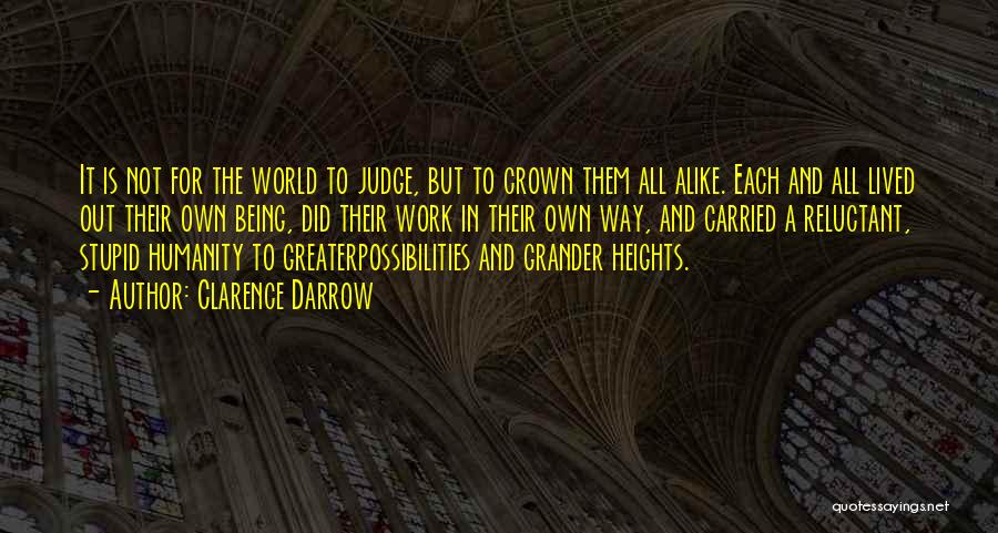 Clarence Darrow Quotes: It Is Not For The World To Judge, But To Crown Them All Alike. Each And All Lived Out Their