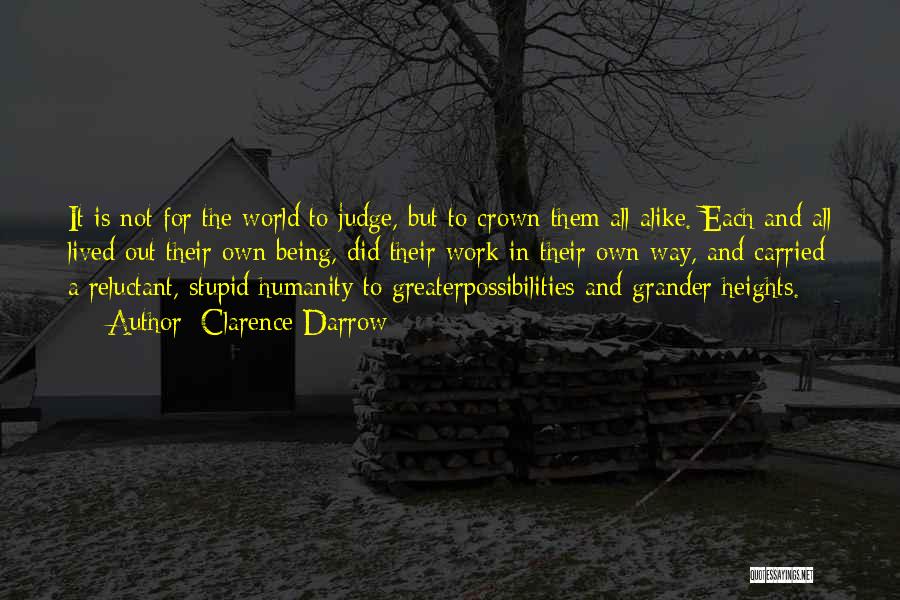 Clarence Darrow Quotes: It Is Not For The World To Judge, But To Crown Them All Alike. Each And All Lived Out Their