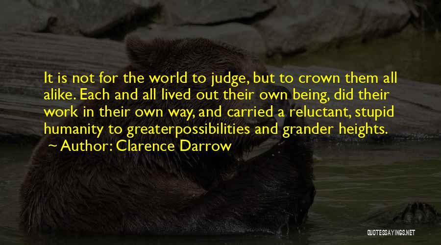 Clarence Darrow Quotes: It Is Not For The World To Judge, But To Crown Them All Alike. Each And All Lived Out Their