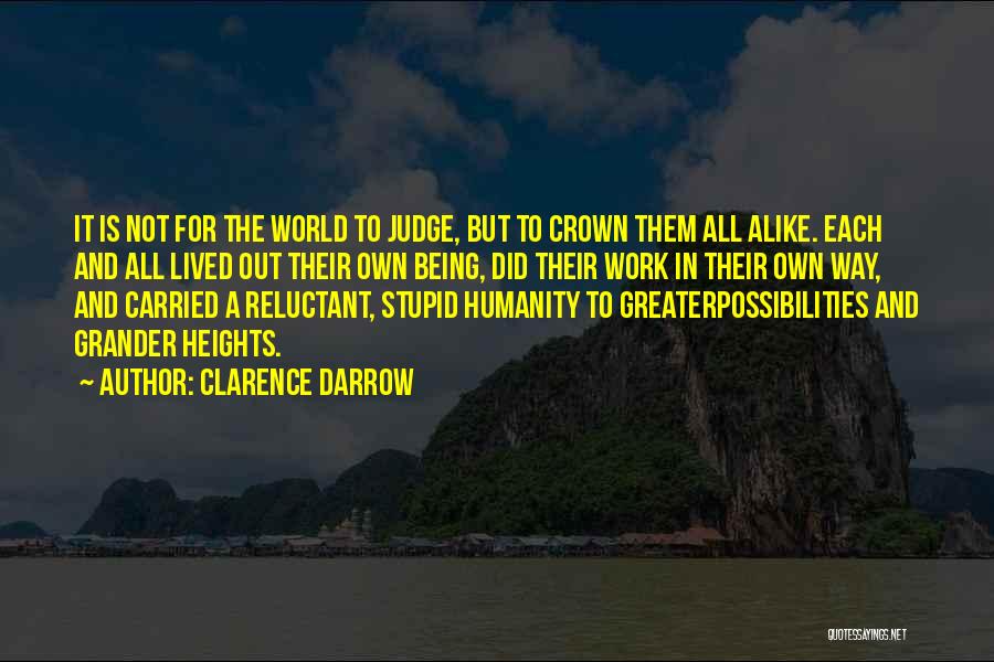 Clarence Darrow Quotes: It Is Not For The World To Judge, But To Crown Them All Alike. Each And All Lived Out Their