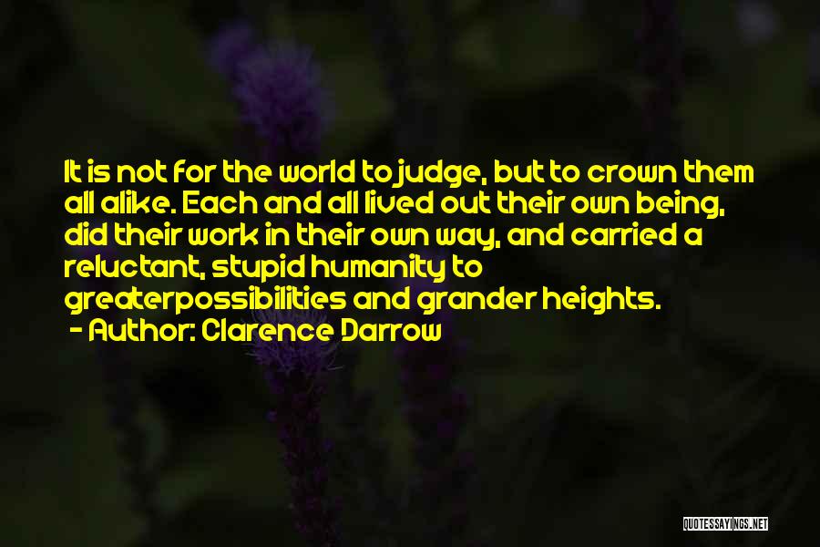 Clarence Darrow Quotes: It Is Not For The World To Judge, But To Crown Them All Alike. Each And All Lived Out Their