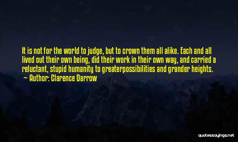 Clarence Darrow Quotes: It Is Not For The World To Judge, But To Crown Them All Alike. Each And All Lived Out Their