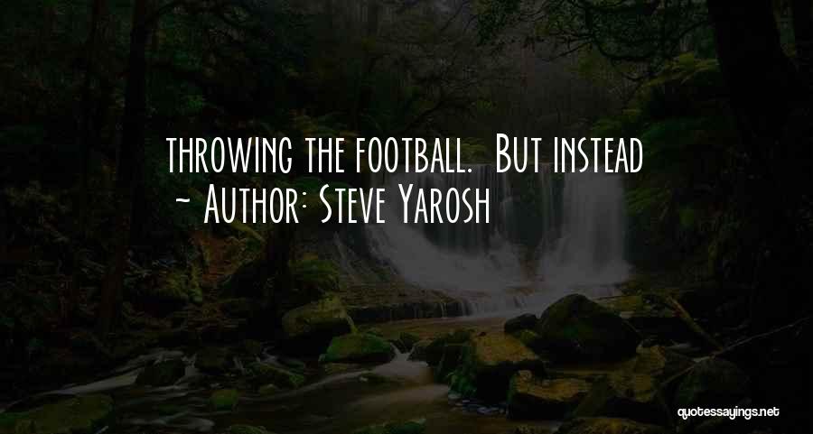 Steve Yarosh Quotes: Throwing The Football. But Instead