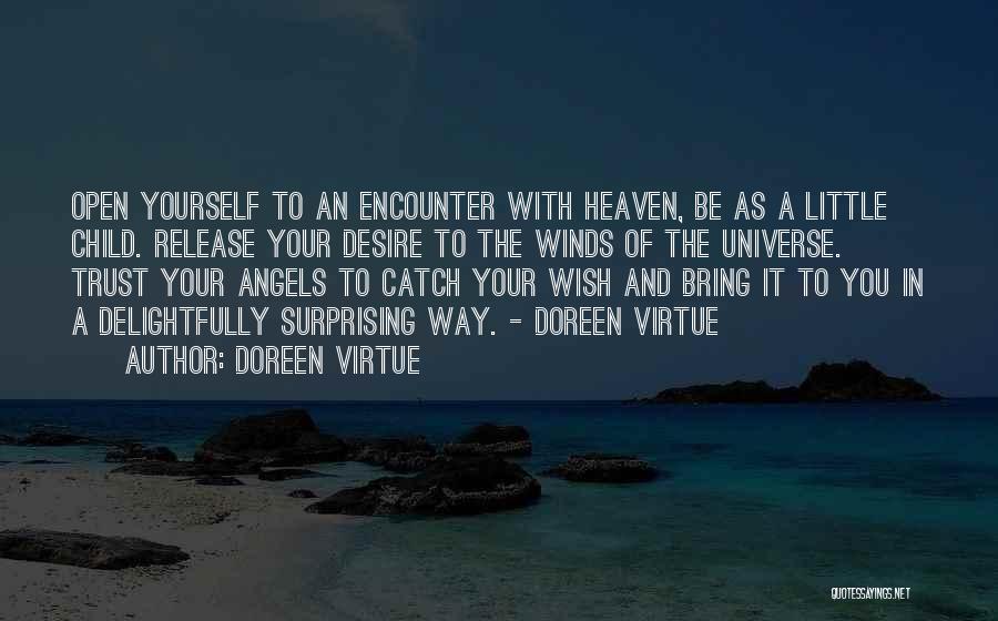 Doreen Virtue Quotes: Open Yourself To An Encounter With Heaven, Be As A Little Child. Release Your Desire To The Winds Of The