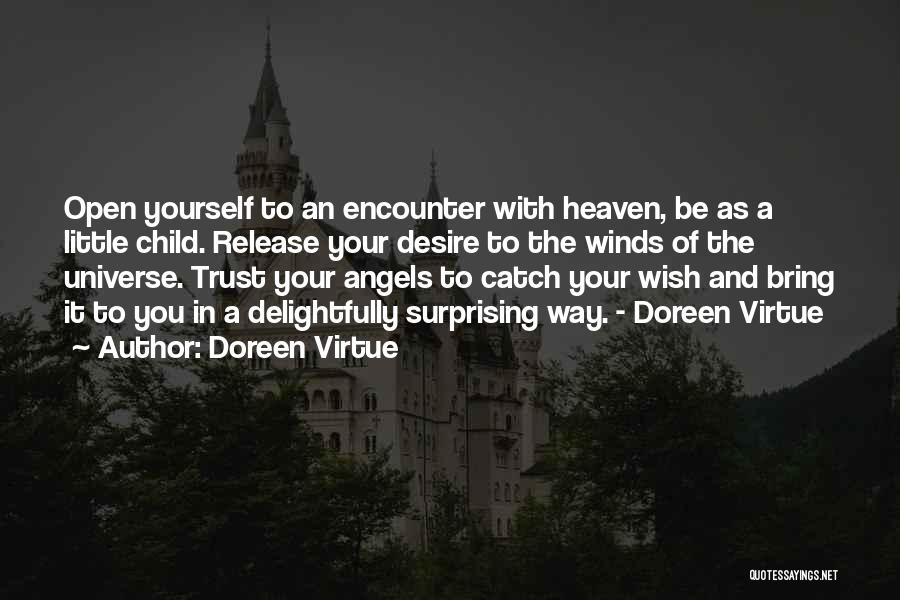 Doreen Virtue Quotes: Open Yourself To An Encounter With Heaven, Be As A Little Child. Release Your Desire To The Winds Of The