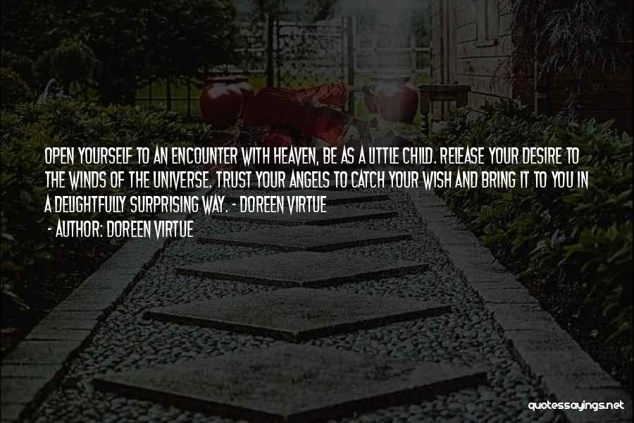 Doreen Virtue Quotes: Open Yourself To An Encounter With Heaven, Be As A Little Child. Release Your Desire To The Winds Of The