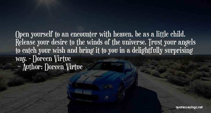 Doreen Virtue Quotes: Open Yourself To An Encounter With Heaven, Be As A Little Child. Release Your Desire To The Winds Of The