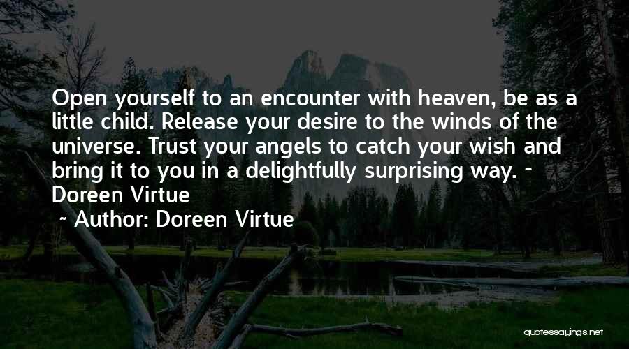 Doreen Virtue Quotes: Open Yourself To An Encounter With Heaven, Be As A Little Child. Release Your Desire To The Winds Of The