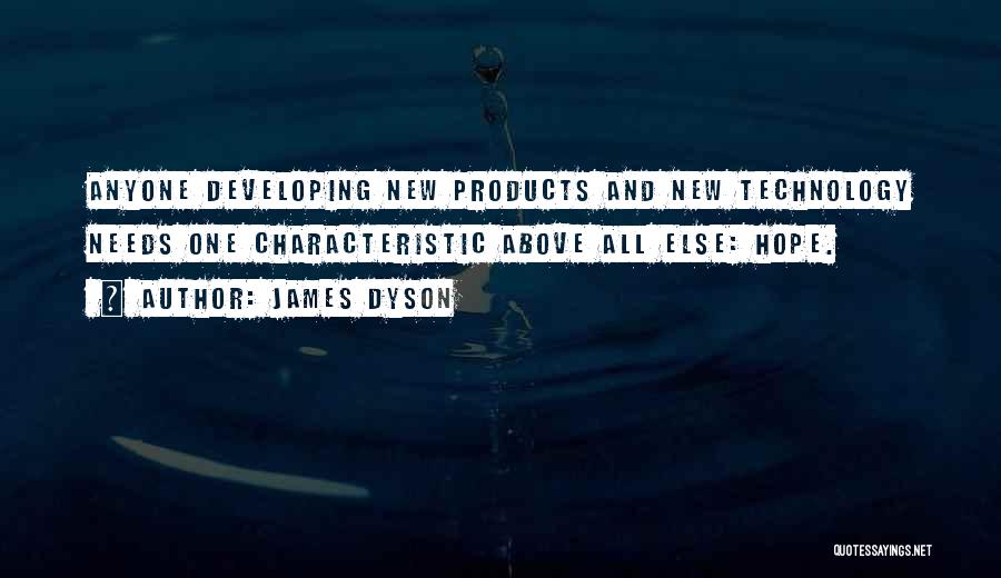 James Dyson Quotes: Anyone Developing New Products And New Technology Needs One Characteristic Above All Else: Hope.