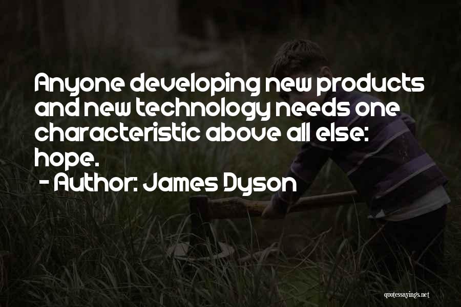 James Dyson Quotes: Anyone Developing New Products And New Technology Needs One Characteristic Above All Else: Hope.