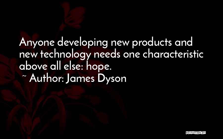 James Dyson Quotes: Anyone Developing New Products And New Technology Needs One Characteristic Above All Else: Hope.