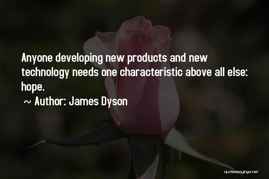 James Dyson Quotes: Anyone Developing New Products And New Technology Needs One Characteristic Above All Else: Hope.