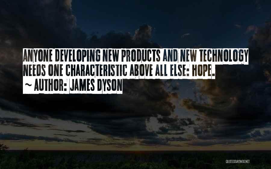 James Dyson Quotes: Anyone Developing New Products And New Technology Needs One Characteristic Above All Else: Hope.