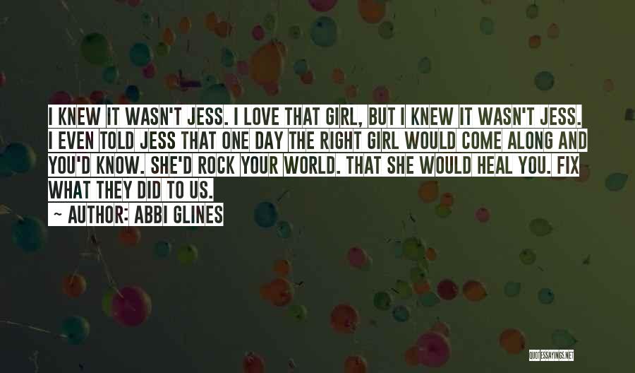 Abbi Glines Quotes: I Knew It Wasn't Jess. I Love That Girl, But I Knew It Wasn't Jess. I Even Told Jess That