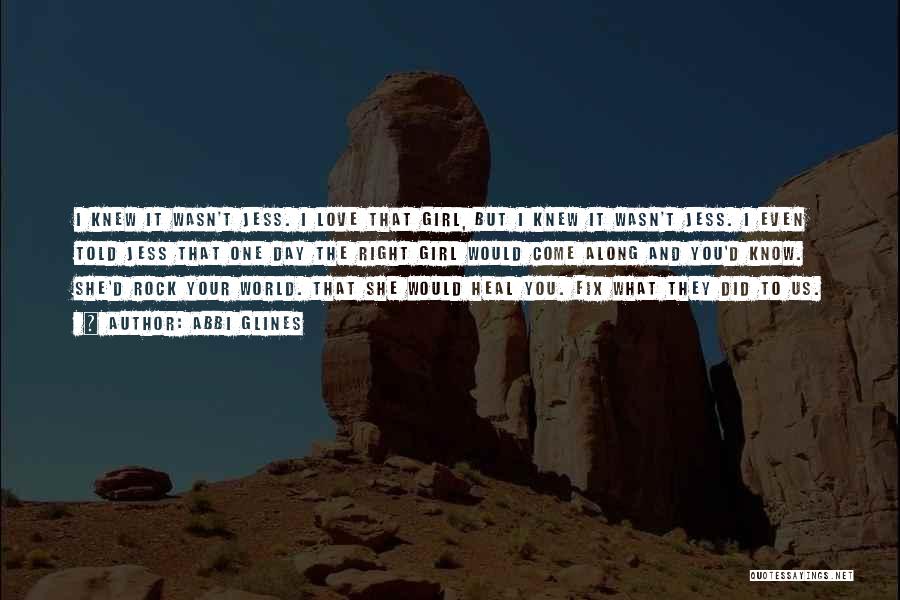 Abbi Glines Quotes: I Knew It Wasn't Jess. I Love That Girl, But I Knew It Wasn't Jess. I Even Told Jess That