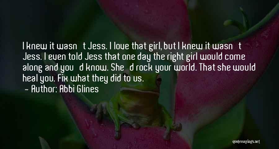 Abbi Glines Quotes: I Knew It Wasn't Jess. I Love That Girl, But I Knew It Wasn't Jess. I Even Told Jess That