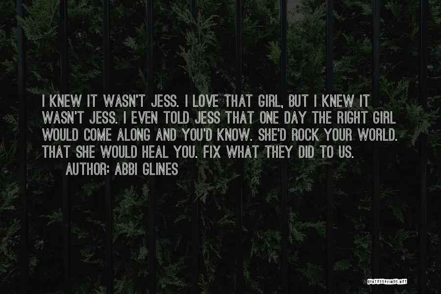 Abbi Glines Quotes: I Knew It Wasn't Jess. I Love That Girl, But I Knew It Wasn't Jess. I Even Told Jess That