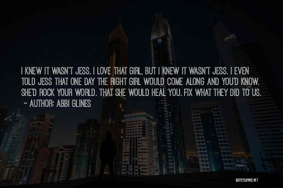 Abbi Glines Quotes: I Knew It Wasn't Jess. I Love That Girl, But I Knew It Wasn't Jess. I Even Told Jess That