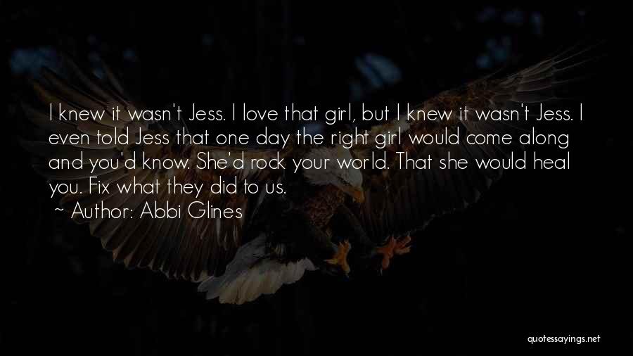 Abbi Glines Quotes: I Knew It Wasn't Jess. I Love That Girl, But I Knew It Wasn't Jess. I Even Told Jess That