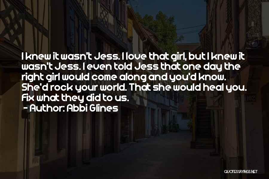 Abbi Glines Quotes: I Knew It Wasn't Jess. I Love That Girl, But I Knew It Wasn't Jess. I Even Told Jess That