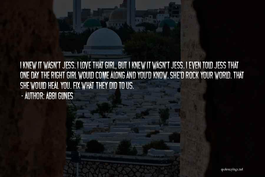 Abbi Glines Quotes: I Knew It Wasn't Jess. I Love That Girl, But I Knew It Wasn't Jess. I Even Told Jess That