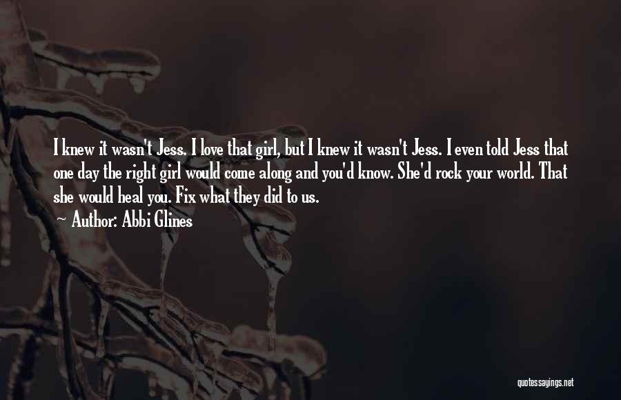 Abbi Glines Quotes: I Knew It Wasn't Jess. I Love That Girl, But I Knew It Wasn't Jess. I Even Told Jess That