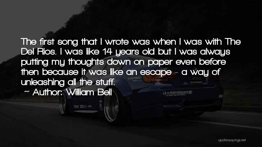 William Bell Quotes: The First Song That I Wrote Was When I Was With The Del Rios. I Was Like 14 Years Old