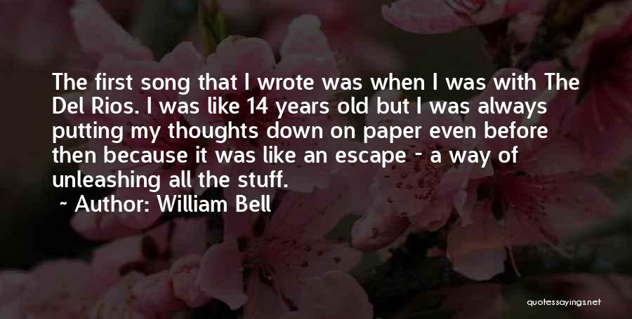 William Bell Quotes: The First Song That I Wrote Was When I Was With The Del Rios. I Was Like 14 Years Old