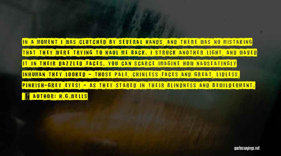 H.G.Wells Quotes: In A Moment I Was Clutched By Several Hands, And There Was No Mistaking That They Were Trying To Haul