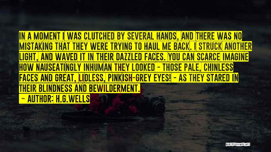 H.G.Wells Quotes: In A Moment I Was Clutched By Several Hands, And There Was No Mistaking That They Were Trying To Haul