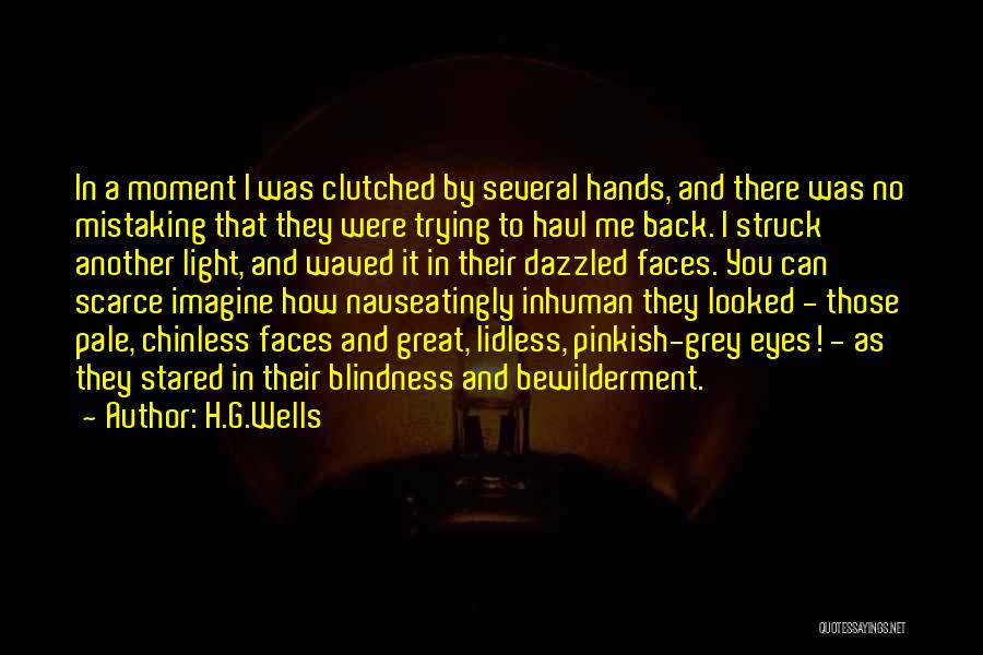 H.G.Wells Quotes: In A Moment I Was Clutched By Several Hands, And There Was No Mistaking That They Were Trying To Haul