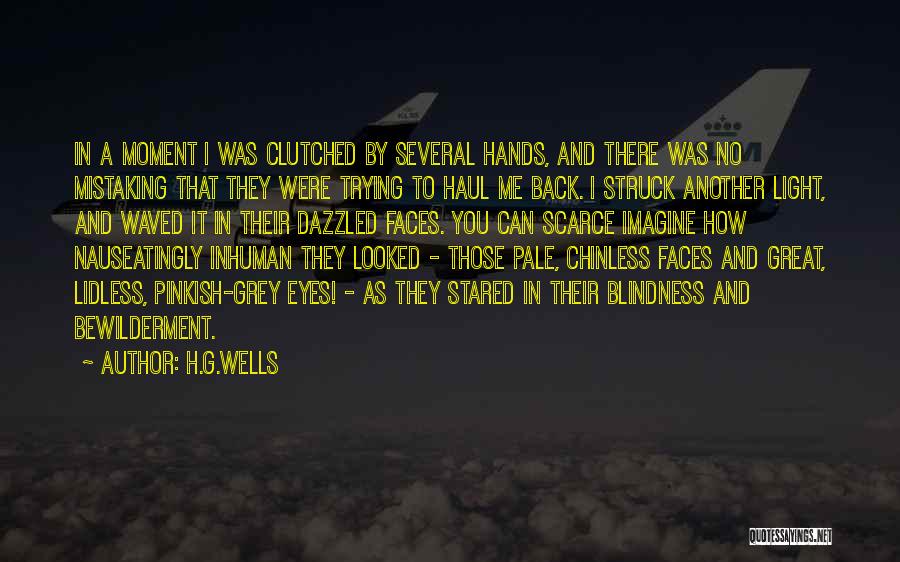 H.G.Wells Quotes: In A Moment I Was Clutched By Several Hands, And There Was No Mistaking That They Were Trying To Haul