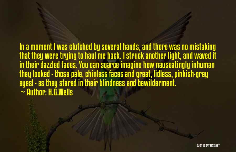 H.G.Wells Quotes: In A Moment I Was Clutched By Several Hands, And There Was No Mistaking That They Were Trying To Haul