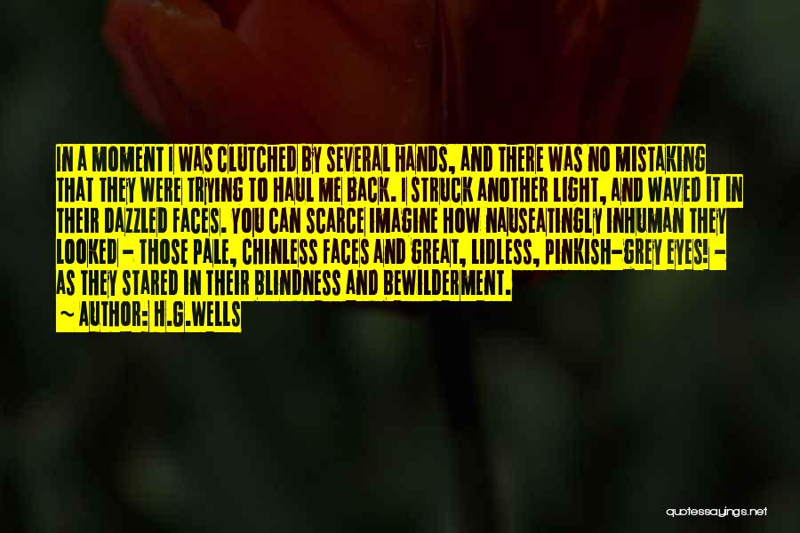 H.G.Wells Quotes: In A Moment I Was Clutched By Several Hands, And There Was No Mistaking That They Were Trying To Haul