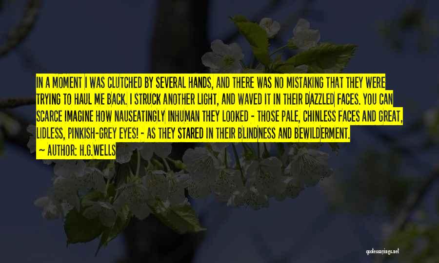 H.G.Wells Quotes: In A Moment I Was Clutched By Several Hands, And There Was No Mistaking That They Were Trying To Haul