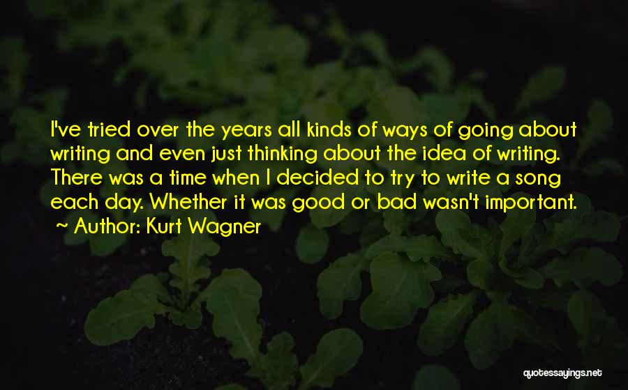 Kurt Wagner Quotes: I've Tried Over The Years All Kinds Of Ways Of Going About Writing And Even Just Thinking About The Idea