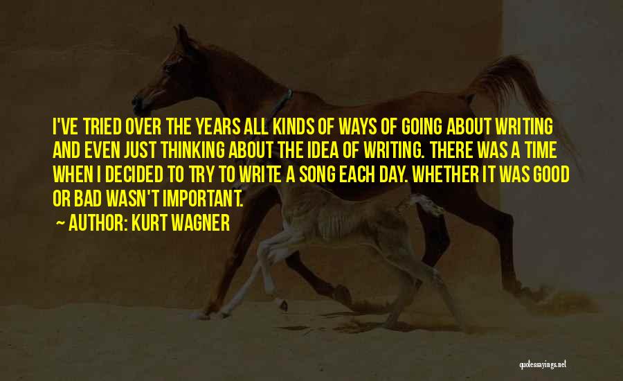 Kurt Wagner Quotes: I've Tried Over The Years All Kinds Of Ways Of Going About Writing And Even Just Thinking About The Idea